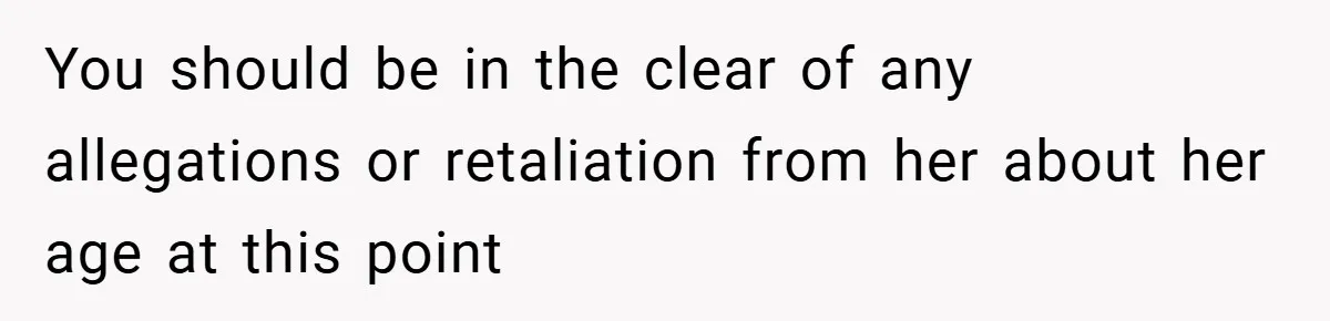 You should be in the clear of any allegations or retaliation from her about her age at this point