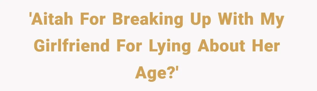 'AITAH for breaking up with my girlfriend for lying about her age?'