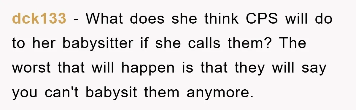 Free Childcare, Accused Of Starving Kids With Veggie Food dck133 − What does she think CPS will do to her babysitter if she calls them? The worst that will happen is that they will say you can't babysit them...