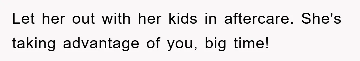 Free Childcare, Accused Of Starving Kids With Veggie Food Let her out with her kids in aftercare. She's taking advantage of you, big time!