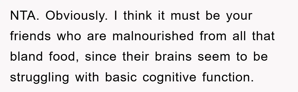 Free Childcare, Accused Of Starving Kids With Veggie Food NTA. Obviously. I think it must be your friends who are malnourished from all that bland food, since their brains seem to be struggling with basic cognitive function.