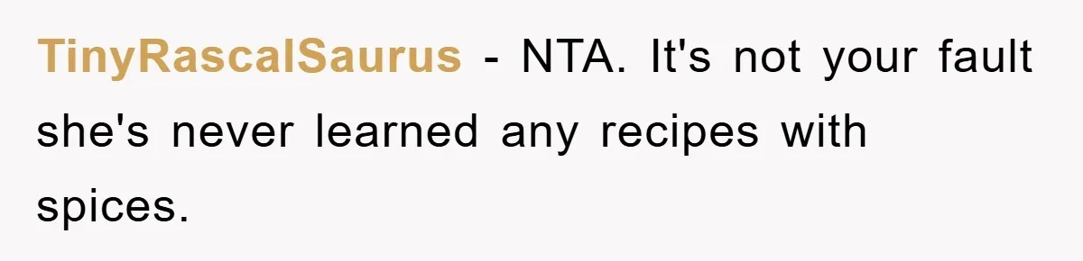 Free Childcare, Accused Of Starving Kids With Veggie Food TinyRascalSaurus − NTA. It's not your fault she's never learned any recipes with spices.