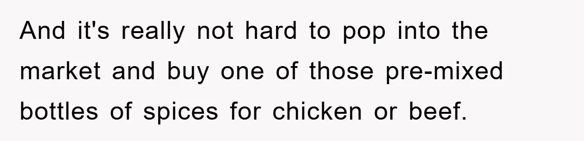 Free Childcare, Accused Of Starving Kids With Veggie Food And it's really not hard to pop into the market and buy one of those pre-mixed bottles of spices for chicken or beef.
