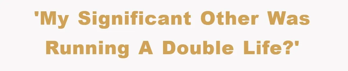 'MY significant other was running a double life?'