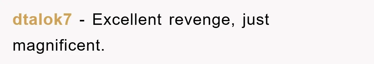 dtalok7 − Excellent revenge, just magnificent.