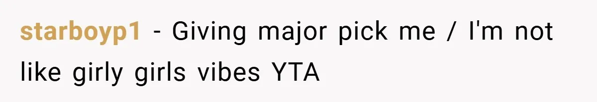 starboyp1 − Giving major pick me / I'm not like girly girls vibes YTA