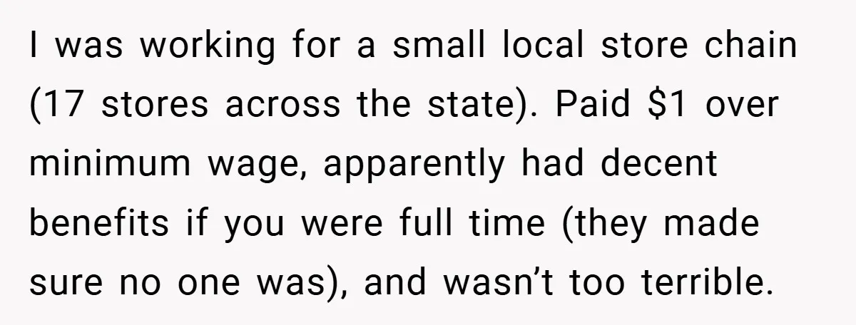 Boss Said ‘Find a New Job’ - Worker Lands One With Higher Pay and $1,000 Bonus I was working for a small local store chain (17 stores across the state). Paid $1 over minimum wage, apparently had decent benefits if you were full time (they made...