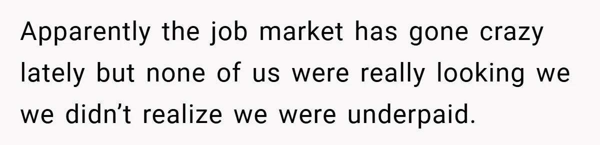 Boss Said ‘Find a New Job’ - Worker Lands One With Higher Pay and $1,000 Bonus Apparently the job market has gone crazy lately but none of us were really looking we we didn’t realize we were underpaid.