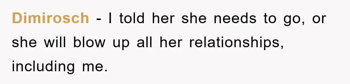 Dimirosch − I told her she needs to go, or she will blow up all her relationships, including me.