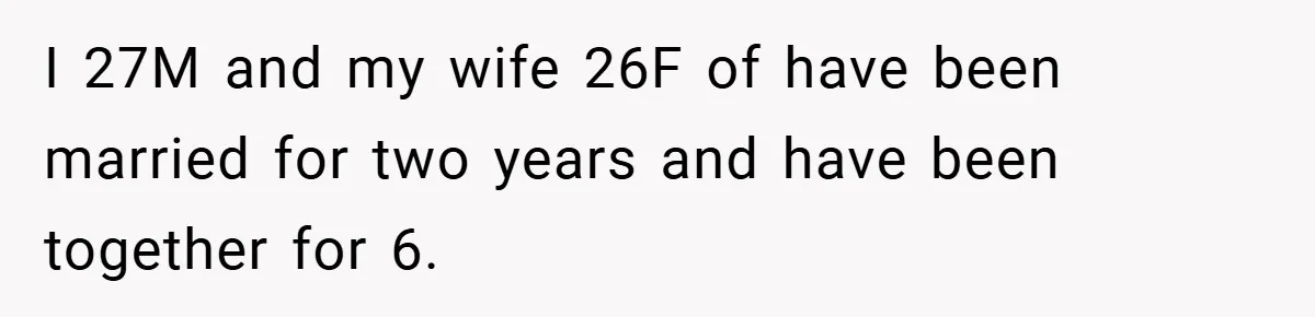 I 27M and my wife 26F of have been married for two years and have been together for 6.