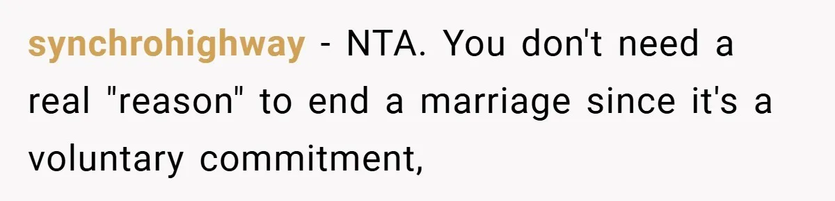 synchrohighway − NTA. You don't need a real "reason" to end a marriage since it's a voluntary commitment,
