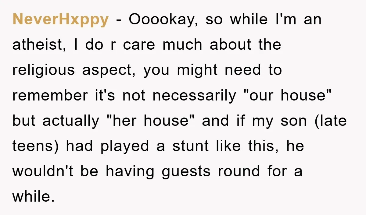 NeverHxppy − Ooookay, so while I'm an atheist, I do r care much about the religious aspect, you might need to remember it's not necessarily "our house" but actually "her...