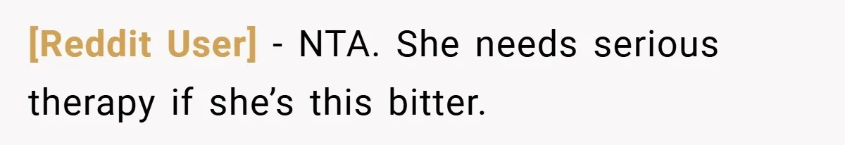 [Reddit User] − NTA. She needs serious therapy if she’s this bitter.