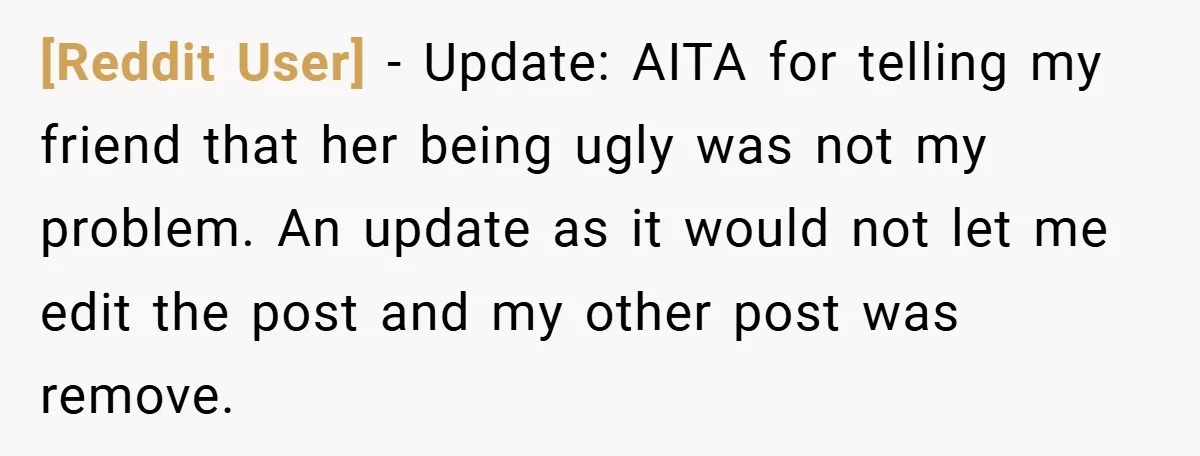 [Reddit User] − Update: AITA for telling my friend that her being ugly was not my problem. An update as it would not let me edit the post and my...