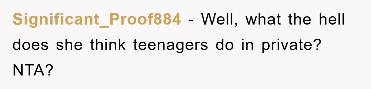 Significant_Proof884 − Well, what the hell does she think teenagers do in private? NTA?