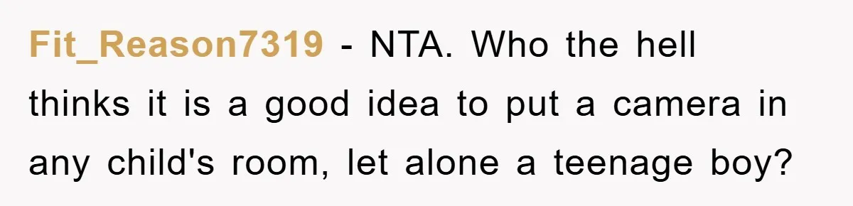Fit_Reason7319 − NTA. Who the hell thinks it is a good idea to put a camera in any child's room, let alone a teenage boy?