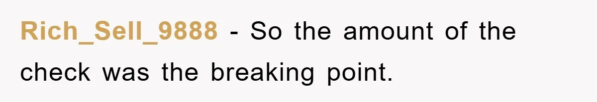 Rich_Sell_9888 − So the amount of the check was the breaking point.