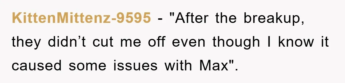 KittenMittenz-9595 − "After the breakup, they didn’t cut me off even though I know it caused some issues with Max".