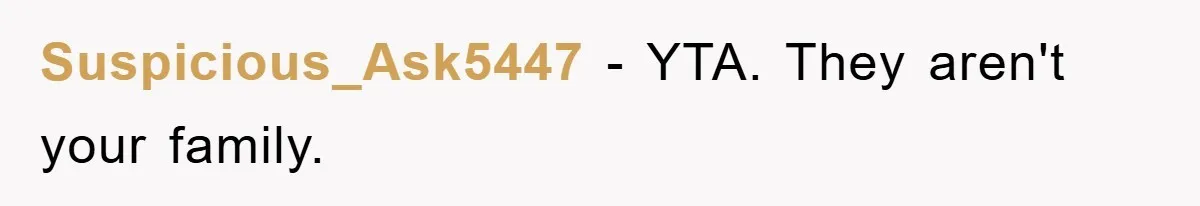 Suspicious_Ask5447 − YTA. They aren't your family.