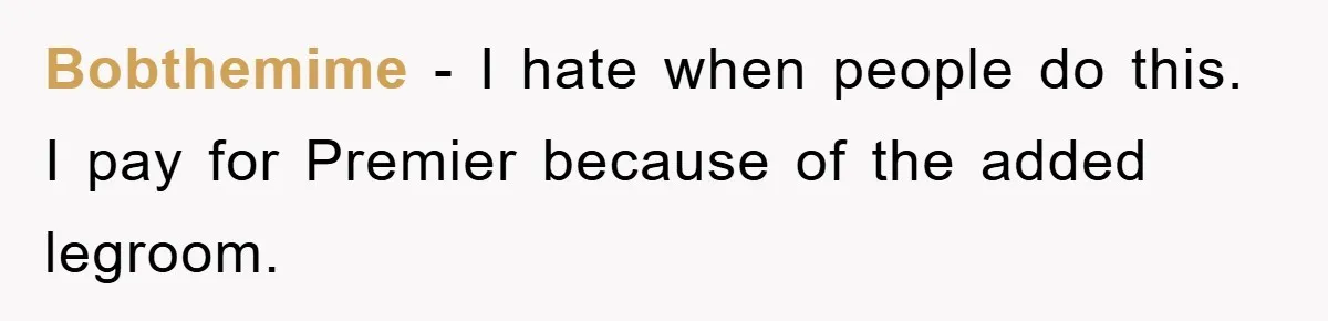 Bobthemime − I hate when people do this. I pay for Premier because of the added legroom.