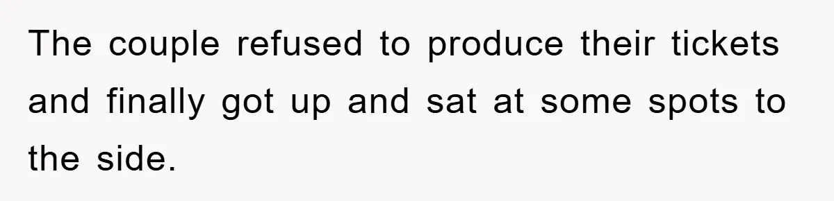 The couple refused to produce their tickets and finally got up and sat at some spots to the side.