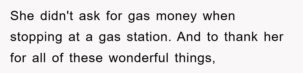She didn't ask for gas money when stopping at a gas station. And to thank her for all of these wonderful things,