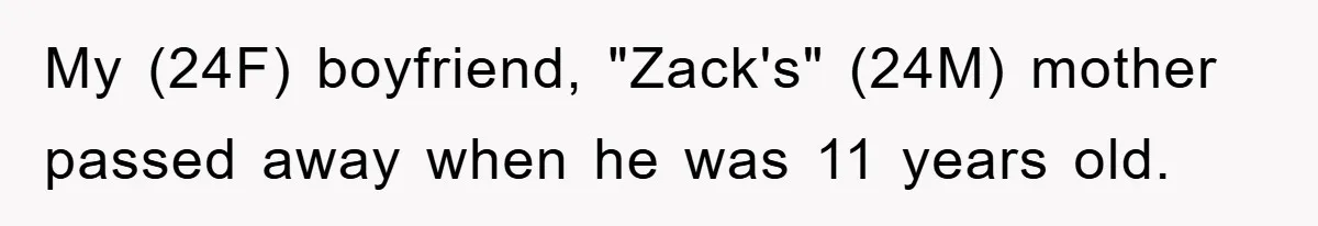 My (24F) boyfriend, "Zack's" (24M) mother passed away when he was 11 years old.