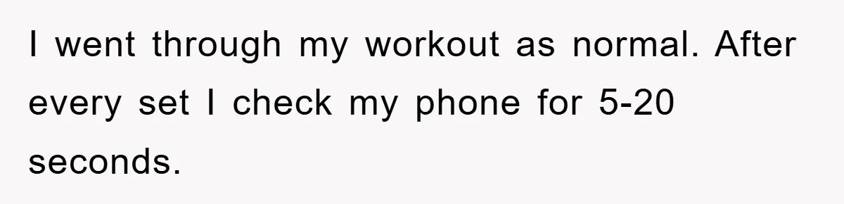 Accused of Being a Perv at the Gym - Man Refuses to Let Woman Search His Phone I went through my workout as normal. After every set I check my phone for 5-20 seconds.