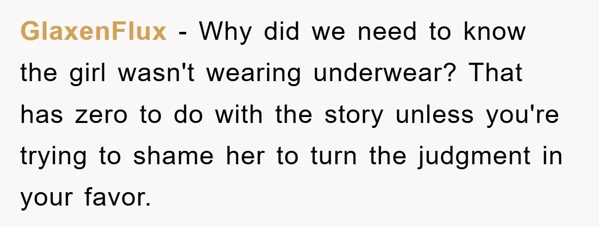 Accused of Being a Perv at the Gym - Man Refuses to Let Woman Search His Phone GlaxenFlux − Why did we need to know the girl wasn't wearing underwear? That has zero to do with the story unless you're trying to shame her to turn the...