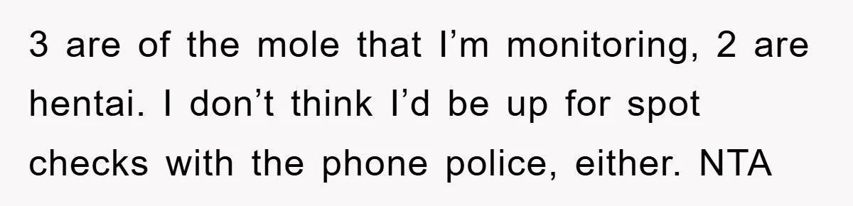 Accused of Being a Perv at the Gym - Man Refuses to Let Woman Search His Phone 3 are of the mole that I’m monitoring, 2 are hentai. I don’t think I’d be up for spot checks with the phone police, either. NTA