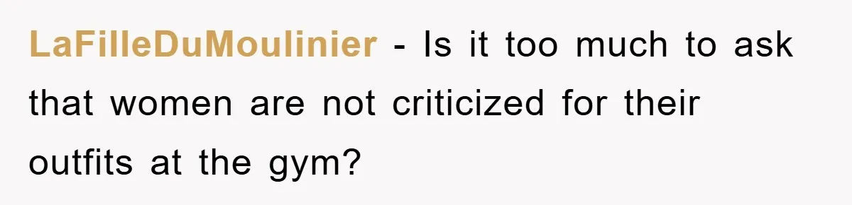 Accused of Being a Perv at the Gym - Man Refuses to Let Woman Search His Phone LaFilleDuMoulinier − Is it too much to ask that women are not criticized for their outfits at the gym?