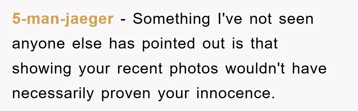 Accused of Being a Perv at the Gym - Man Refuses to Let Woman Search His Phone 5-man-jaeger − Something I've not seen anyone else has pointed out is that showing your recent photos wouldn't have necessarily proven your innocence.