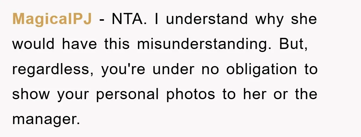 Accused of Being a Perv at the Gym - Man Refuses to Let Woman Search His Phone MagicalPJ − NTA. I understand why she would have this misunderstanding. But, regardless, you're under no obligation to show your personal photos to her or the manager.