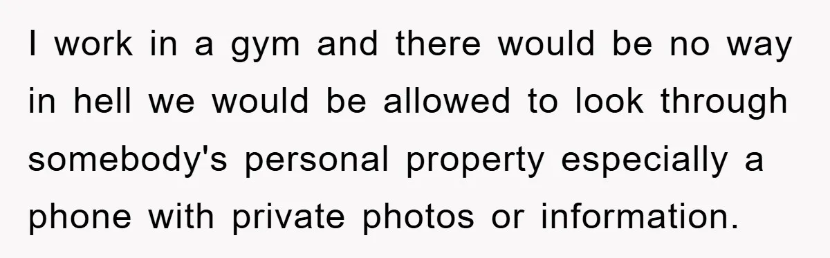 Accused of Being a Perv at the Gym - Man Refuses to Let Woman Search His Phone I work in a gym and there would be no way in hell we would be allowed to look through somebody's personal property especially a phone with private photos or...