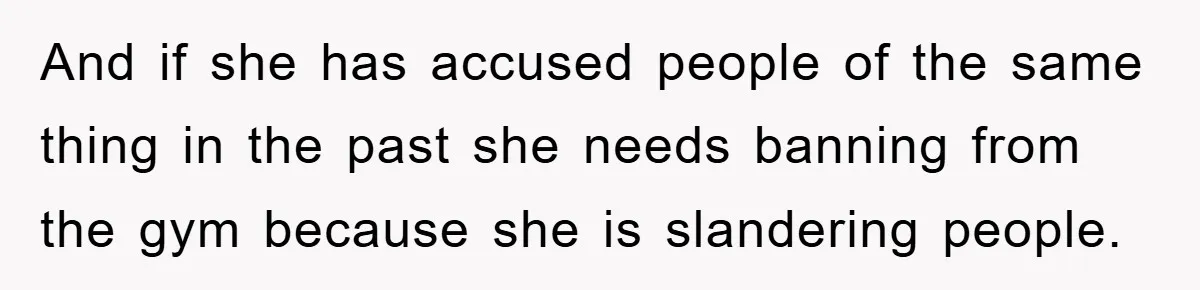 Accused of Being a Perv at the Gym - Man Refuses to Let Woman Search His Phone And if she has accused people of the same thing in the past she needs banning from the gym because she is slandering people.