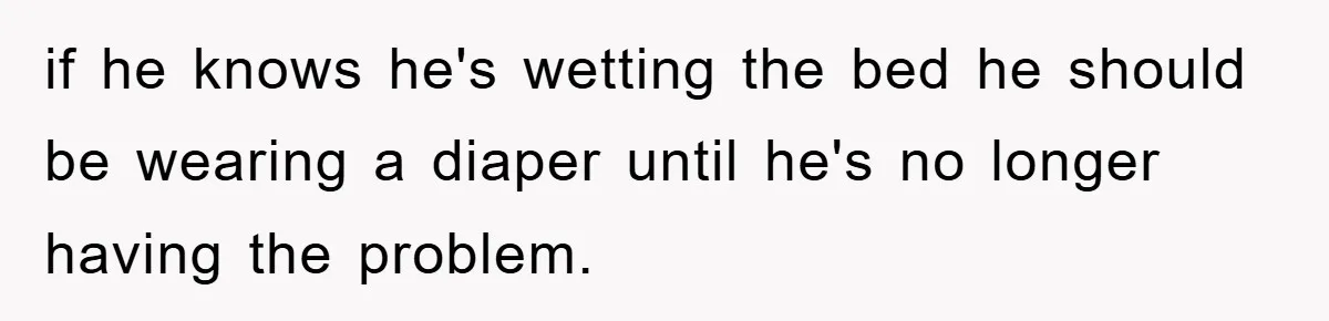 if he knows he's wetting the bed he should be wearing a diaper until he's no longer having the problem.