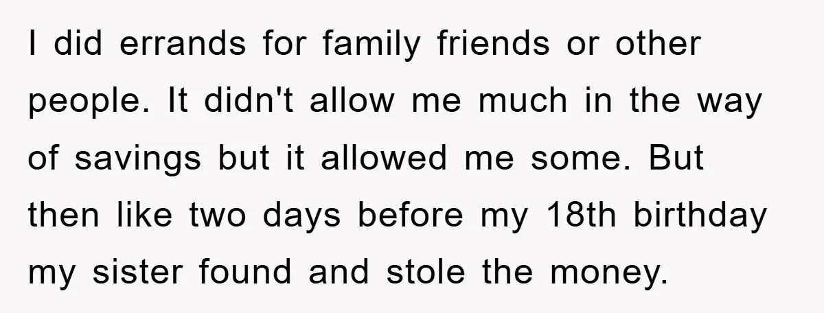 I did errands for family friends or other people. It didn't allow me much in the way of savings but it allowed me some. But then like two days before...
