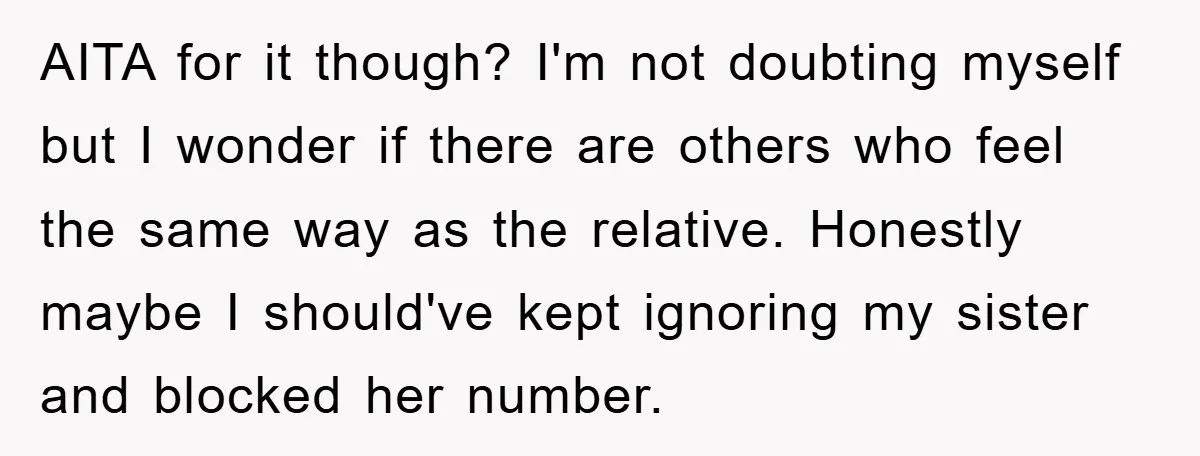 AITA for it though? I'm not doubting myself but I wonder if there are others who feel the same way as the relative. Honestly maybe I should've kept ignoring my...