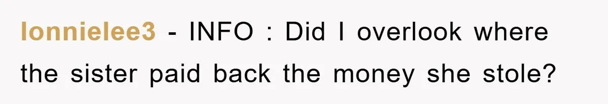 lonnielee3 − INFO : Did I overlook where the sister paid back the money she stole?