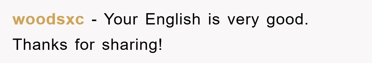 woodsxc − Your English is very good. Thanks for sharing!