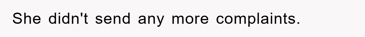 She didn't send any more complaints.