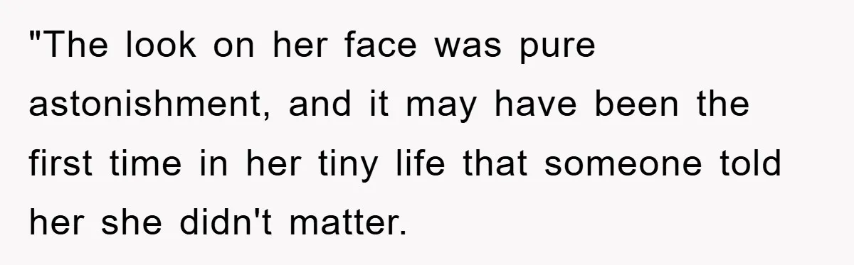 "The look on her face was pure astonishment, and it may have been the first time in her tiny life that someone told her she didn't matter.