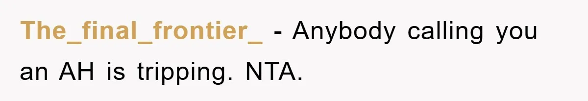 The_final_frontier_ − Anybody calling you an AH is tripping. NTA.