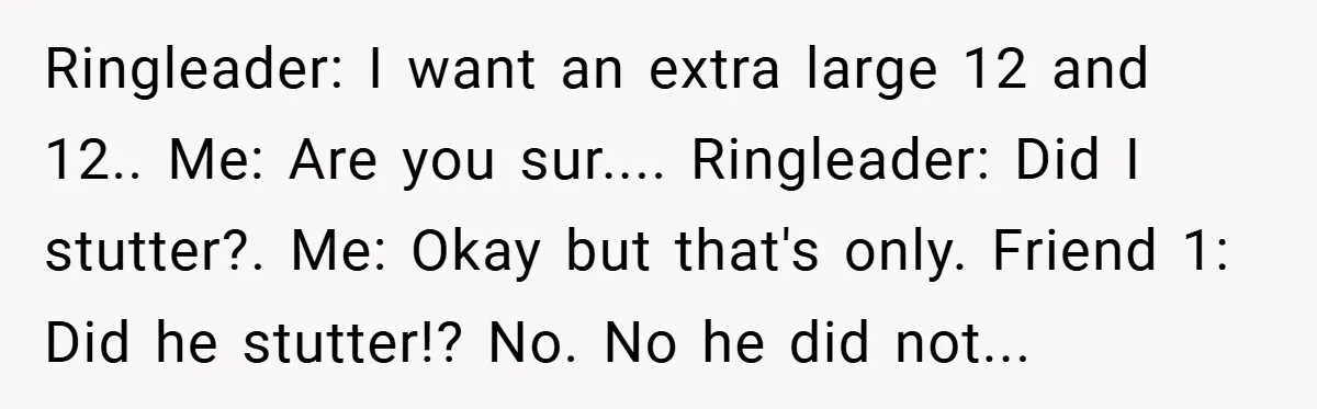 A Biker Wanted to Prove He Was Tough - But One Cup of Coffee Broke His Ego Ringleader: I want an extra large 12 and 12.. Me: Are you sur.... Ringleader: Did I stutter?. Me: Okay but that's only. Friend 1: Did he stutter!? No. No he...