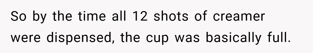 A Biker Wanted to Prove He Was Tough - But One Cup of Coffee Broke His Ego So by the time all 12 shots of creamer were dispensed, the cup was basically full.