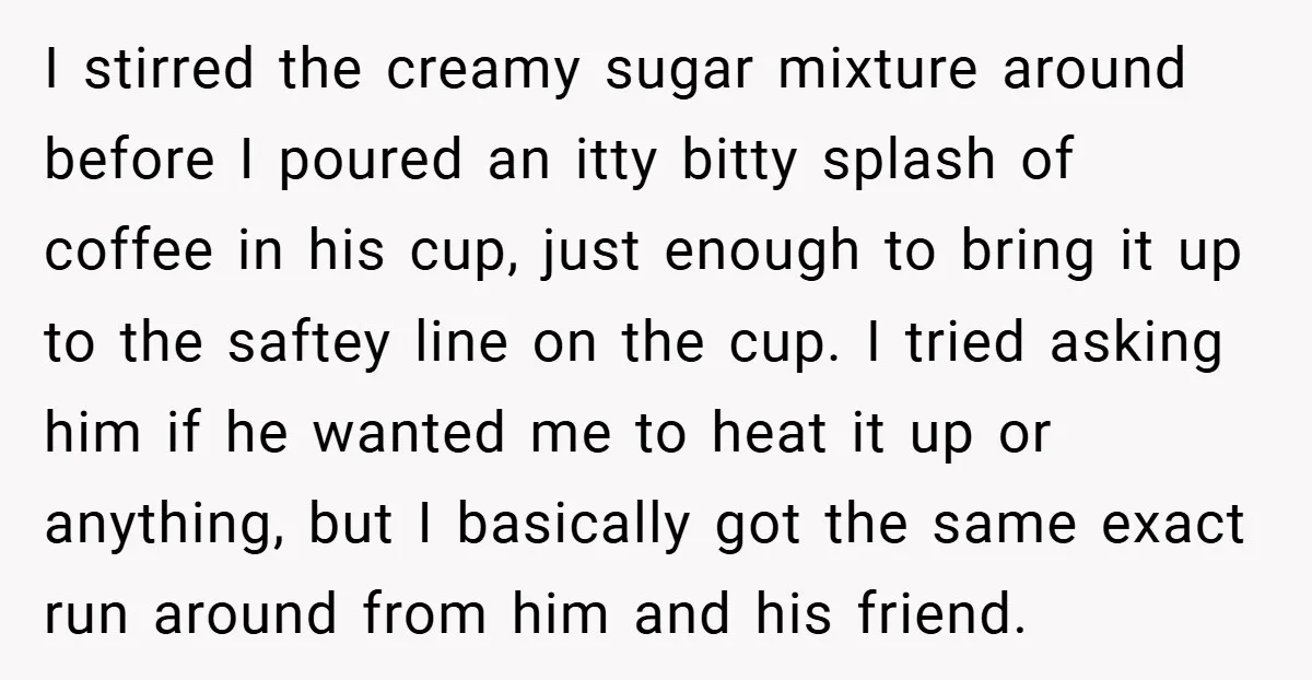 A Biker Wanted to Prove He Was Tough - But One Cup of Coffee Broke His Ego I stirred the creamy sugar mixture around before I poured an itty bitty splash of coffee in his cup, just enough to bring it up to the saftey line on...