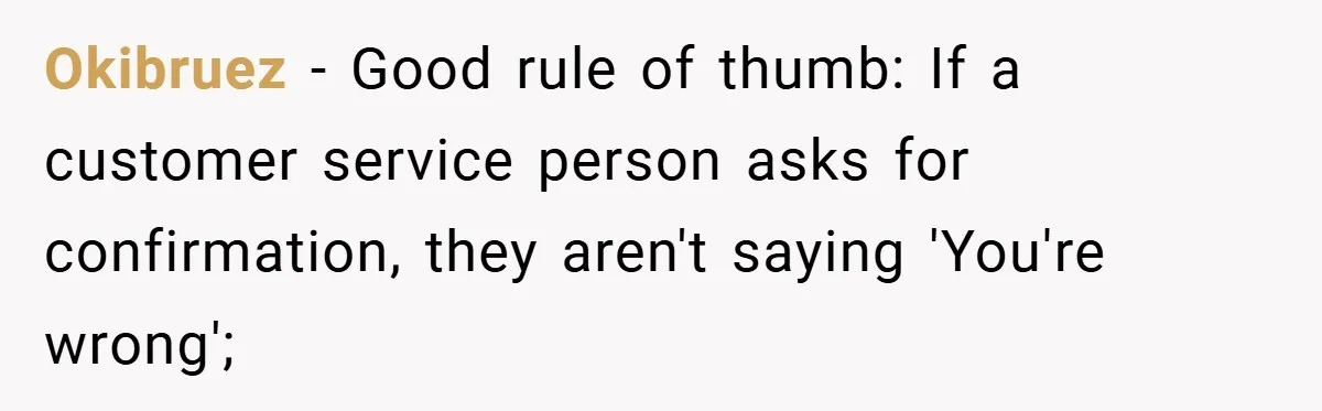A Biker Wanted to Prove He Was Tough - But One Cup of Coffee Broke His Ego Okibruez − Good rule of thumb: If a customer service person asks for confirmation, they aren't saying 'You're wrong';