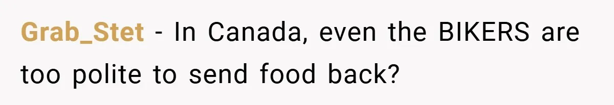 A Biker Wanted to Prove He Was Tough - But One Cup of Coffee Broke His Ego Grab_Stet − In Canada, even the BIKERS are too polite to send food back?