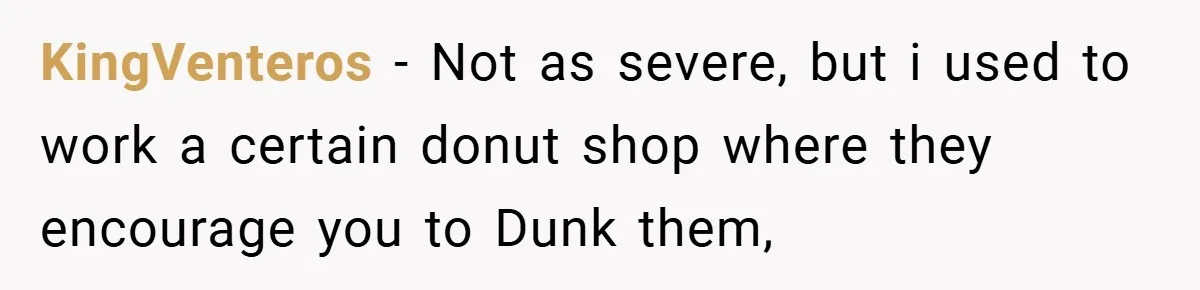 A Biker Wanted to Prove He Was Tough - But One Cup of Coffee Broke His Ego KingVenteros − Not as severe, but i used to work a certain donut shop where they encourage you to Dunk them,