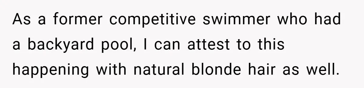 As a former competitive swimmer who had a backyard pool, I can attest to this happening with natural blonde hair as well.